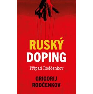 Ruský doping - Jak jsem zničil Putinovo tajné dopingové impérium - Grigorij Rodčenkov