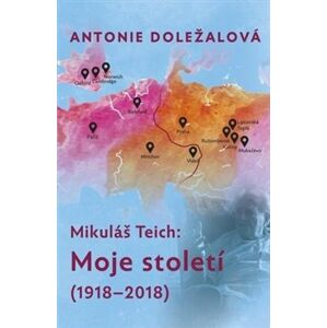 Mikuláš Teich: Moje století (1918-2018). Intelektuální biografie v dialogu - Antonie Doležalová