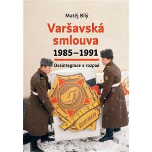 Varšavská smlouva 1985–1991. Dezintegrace a rozpad - Matěj Bílý