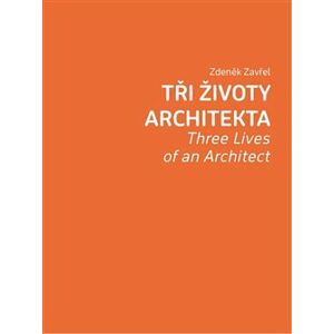 Tři životy architekta. Three Lives of an Architect - Zdeněk Zavřel