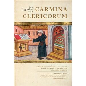 Carmina Clericorum. Latinské duchovní písně 14. až 15. století ve středoevropském univerzitním a školském prostředí - Jan Ciglbauer