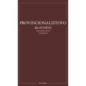 Provincionalistovo bloudění akademickými chodbami - Petr Bláha