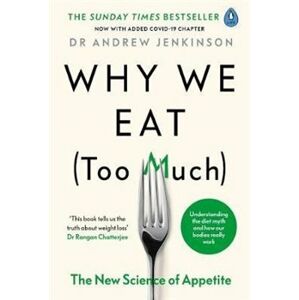 Why We Eat (Too Much) : The New Science of Appetite - Andrew Jenkinson