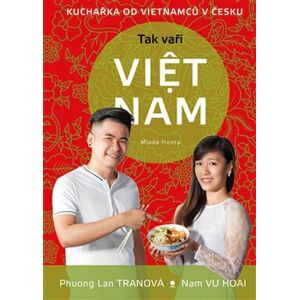 Tak vaří Viet Nam. Kuchařka od Vietnamců v Česku - Phuong Lan Tranová, Nam Vu Hoai