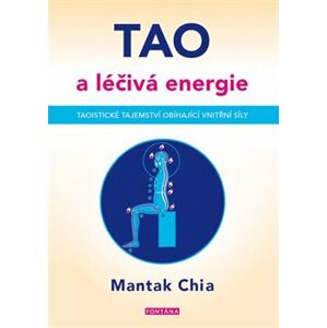 Tao a léčivá energie. Taoistické tajemství obíhající vnitřní síly - Chia Mantak