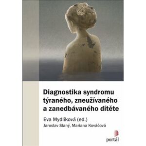 Diagnostika syndromu týraného, zneužívaného a zanedbávaného dítěte - Eva Mydlíková, Jaroslav Slaný, Mariana Kováčová