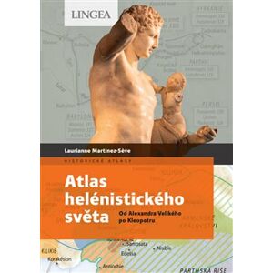 Atlas helénistického světa. Od Alexandra Velikého po Kleopatru - Laurianne Martinez-Seve, Madeleine Benoit-Guyod