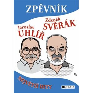 Zpěvník - Zdeněk Svěrák a Jaroslav Uhlíř. Největší hity - Jaroslav Uhlíř, Zdeněk Svěrák