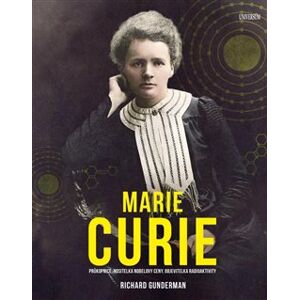 Marie Curie. Průkopnice, nositelka Nobelovy ceny, objevitelka radioaktivity - Richard Gunderman