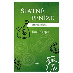Špatné peníze. průvodce krizí - Juraj Karpiš