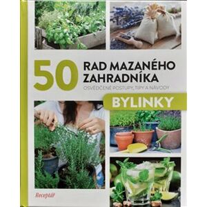 50 rad mazaného zahradníka – Bylinky. Osvědčené postupy, tipy a nápady - kolektiv autorů