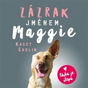 Zázrak jménem Maggie. Skutečný příběh malého pouličního psa Maggie, který se naučil znovu milovat - Kasey Carlin