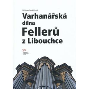 Varhanářská dílna Fellerů z Libouchce - Vít Honys, Tomáš Horák