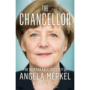 The Chancellor: The Remarkable Odyssey Of Angela Merkel - Kati Marton