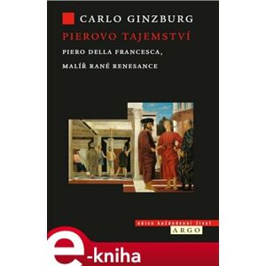 Pierovo tajemství. Piero della Francesca, malíř rané renesance - Carlo Ginzburg e-kniha