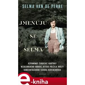 Jmenuju se Selma. Vzpomínky ždiovské kurýrky a nizozemského odboje, která přežila hrůzy koncentračního táborta Ravensbrück - Selma van de Perre