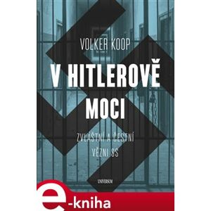 V Hitlerově moci. Zvláštní a "čestní" vězňové nacistického režimu - Volker Koop