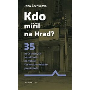 Kdo mířil na Hrad?. 35 neúspěšných kandidátů na funkci československého prezidenta - Jana Čechurová