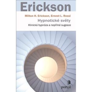Hypnotické světy. Klinická hypnóza a nepřímé sugesce - Milton H. Erickson, Ernest L. Rossi