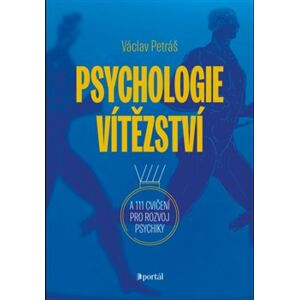 Psychologie vítězství. A 111 cvičení pro rozvoj psychiky - Václav Petráš