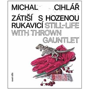 Zátiší s hozenou rukavicí. Still-Life With Thrown Gauntlet - Michal Cihlář, Marcel Fišer, Pavel Kosatík