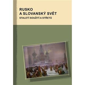 Rusko a slovanský svět. staletí soužití a střetů
