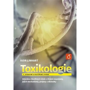 Toxikologie. Interakce škodlivých látek s živými organismy, jejich mechanismy, projevy a důsledky - Igor Linhart
