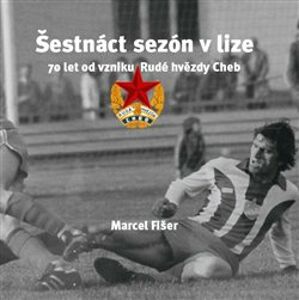 Šestnáct sezón v lize. 70 let od vzniku Rudé hvězdy Cheb - Marcel Fišer