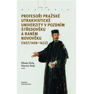 Profesoři pražské utrakvistické univerzity v pozdním středověku a raném novověku (1457/1458-1622) - Martin Holý, Mlada Holá