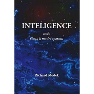 Inteligence. aneb cesta k modré spermii - Richard Medek
