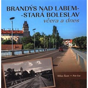 Brandýs nad Labem–Stará Boleslav včera a dnes - Milan Šustr, Petr Enc