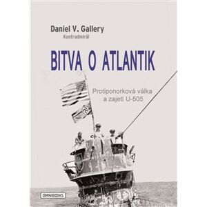 Bitva o Atlantik. Protiponorková válka a zajetí U-505 - Daniel V. Gallery
