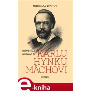 Důvěrná zpráva o Karlu Hynku Máchovi - Miroslav Ivanov e-kniha