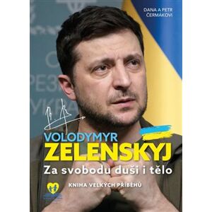 Volodymyr Zelenskyj - Za svobodu duši i tělo. Kniha velkých příběhů - Dana Čermáková, Petr Čermák
