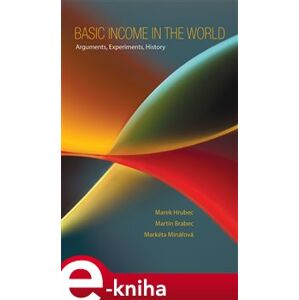 Basic Income in the World. Arguments, Experiments, History - Martin Brabec, Marek Hrubec, Markéta Minářová