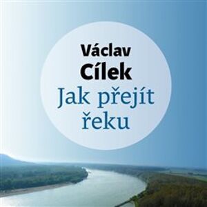 Jak přejít řeku, CD - Václav Cílek