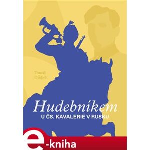 Hudebníkem u čs. kavalerie v Rusku - Tomáš Drábek e-kniha