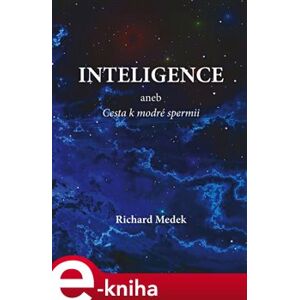 Inteligence. aneb cesta k modré spermii - Richard Medek