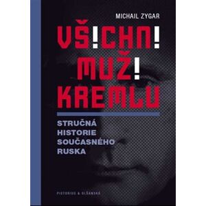 Všichni muži Kremlu. Stručná historie dnešního Ruska - Michail Zygar
