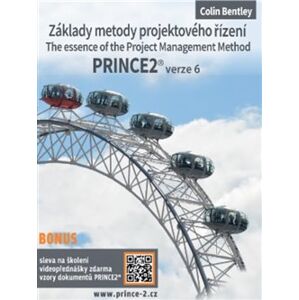 Základy metody projektového řízení PRINCE2 verze 6. The Essence of the Project Management Method. Prince2 - Colin Bentley