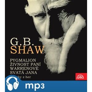 Shaw: Pygmalion, Živnost paní Warrenové. Svatá Jana - ukázky z her - George Bernard Shaw