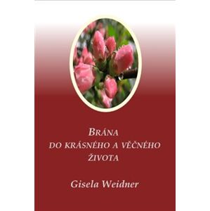 Brána do krásného a věčného života - Gisela Weidner
