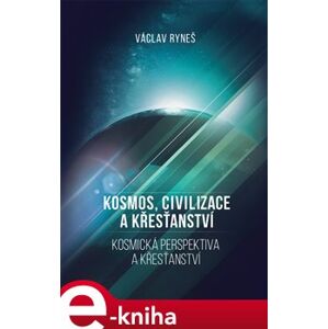 Kosmos, civilizace a křesťanství. Kosmická perspektiva a křesťansví - Václav Ryneš e-kniha