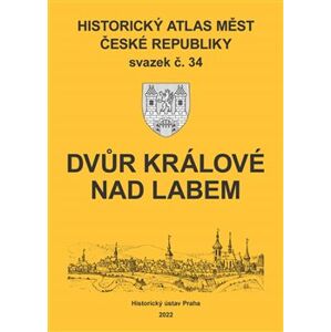 Historický atlas měst České republiky, sv. 34, Dvůr Králové nad Labem - Robert Šimůnek