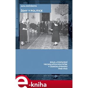 Ženy v politice. Role a postavení vrcholných političek v Československu 1948-1968 - Jana Kočišková e-kniha