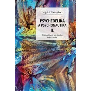 Psychedelika a psychonautika II.. Rizika užívání, spiritualita, etika a právo - Vojtěch Cink