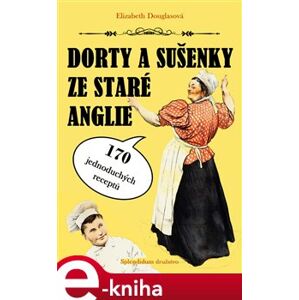 Dorty a sušenky ze staré Anglie. 170 jednoduchých receptů - Elizabeth Douglasová e-kniha