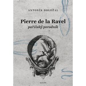 Pierre de la Ravel, pařížský porodník - Antonín Doležal