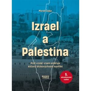 Izrael a Palestina. Proč vznikl a kam směřuje klíčový blízkovýchodní konflikt - Marek Čejka