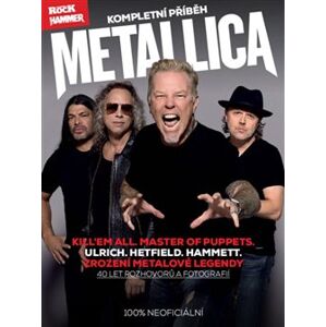 Metallica – kompletní příběh. Ulrich. Hetfield. Hammett. 40 let metalové legendy! - kol.